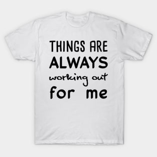 Things are always working out for me T-Shirt